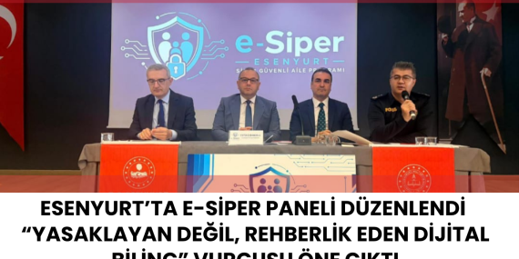 Esenyurt’ta e-SİPER Paneli Düzenlendi: “Yasaklayan Değil, Rehberlik Eden Dijital Bilinç” Vurgusu Öne Çıktı